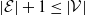 StartAbsoluteValue script upper E EndAbsoluteValue plus 1 less than or equals StartAbsoluteValue script upper V EndAbsoluteValue