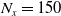 upper N Subscript x Baseline equals 150