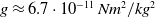 g almost equals 6.7 dot 10 Superscript negative 11 Baseline upper N m squared divided by k g squared