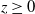 z greater than or equals 0