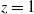 z equals 1