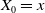 upper X 0 equals x