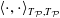 left angle bracket dot comma dot right angle bracket Subscript upper T Sub Subscript script upper P Subscript comma upper T Sub Subscript script upper P Subscript