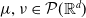 mu comma nu element of script upper P left parenthesis double struck upper R Superscript d Baseline right parenthesis