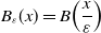 upper B Subscript epsilon Baseline left parenthesis x right parenthesis equals upper B left parenthesis StartFraction x Over epsilon EndFraction right parenthesis