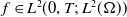 f element of upper L squared left parenthesis 0 comma upper T semicolon upper L squared left parenthesis normal upper Omega right parenthesis right parenthesis