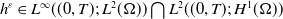 h Superscript epsilon Baseline element of upper L Superscript normal infinity Baseline left parenthesis left parenthesis 0 comma upper T right parenthesis semicolon upper L squared left parenthesis normal upper Omega right parenthesis right parenthesis intersection upper L squared left parenthesis left parenthesis 0 comma upper T right parenthesis semicolon upper H Superscript 1 Baseline left parenthesis normal upper Omega right parenthesis right parenthesis