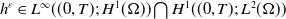 h Superscript epsilon Baseline element of upper L Superscript normal infinity Baseline left parenthesis left parenthesis 0 comma upper T right parenthesis semicolon upper H Superscript 1 Baseline left parenthesis normal upper Omega right parenthesis right parenthesis intersection upper H Superscript 1 Baseline left parenthesis left parenthesis 0 comma upper T right parenthesis semicolon upper L squared left parenthesis normal upper Omega right parenthesis right parenthesis