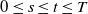 0 less than or equals s less than or equals t less than or equals upper T