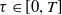 tau element of left bracket 0 comma upper T right bracket
