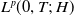 upper L Superscript p Baseline left parenthesis 0 comma upper T semicolon upper H right parenthesis