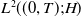 upper L squared left parenthesis left parenthesis 0 comma upper T right parenthesis semicolon upper H right parenthesis