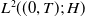 upper L squared left parenthesis left parenthesis 0 comma upper T right parenthesis semicolon upper H right parenthesis