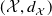 left parenthesis script upper X comma d Subscript script upper X Baseline right parenthesis