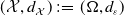 left parenthesis script upper X comma d Subscript script upper X Baseline right parenthesis colon equals left parenthesis normal upper Omega comma d Subscript epsilon Baseline right parenthesis