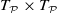 upper T Subscript script upper P Baseline times upper T Subscript script upper P