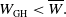 upper W Subscript GH Baseline less than upper W overbar period