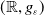 left parenthesis double struck upper R comma g Subscript epsilon Baseline right parenthesis
