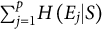 sigma summation Underscript j equals 1 Overscript p Endscripts upper H left parenthesis upper E Subscript j Baseline vertical bar upper S right parenthesis