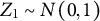 upper Z 1 tilde upper N left parenthesis 0 comma 1 right parenthesis