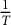 StartFraction 1 Over upper T EndFraction