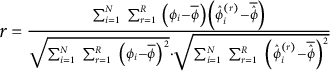 r equals StartFraction sigma summation Underscript i equals 1 Overscript upper N Endscripts backslash kern 0.20 e m sigma summation Underscript r equals 1 Overscript upper R Endscripts backslash kern 0.20 e m left parenthesis phi Subscript i Baseline minus phi overbar right parenthesis left parenthesis ModifyingAbove phi Subscript i Superscript left parenthesis r right parenthesis Baseline With caret minus ModifyingAbove phi With caret overbar right parenthesis Over StartRoot sigma summation Underscript i equals 1 Overscript upper N Endscripts backslash kern 0.20 e m sigma summation Underscript r equals 1 Overscript upper R Endscripts backslash kern 0.20 e m left parenthesis phi Subscript i Baseline minus phi overbar right parenthesis squared EndRoot dot StartRoot sigma summation Underscript i equals 1 Overscript upper N Endscripts backslash kern 0.20 e m sigma summation Underscript r equals 1 Overscript upper R Endscripts backslash kern 0.20 e m left parenthesis ModifyingAbove phi Subscript i Superscript left parenthesis r right parenthesis Baseline With caret minus ModifyingAbove phi With caret overbar right parenthesis squared EndRoot EndFraction
