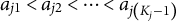 a Subscript j Baseline 1 Baseline less than a Subscript j Baseline 2 Baseline less than midline horizontal ellipsis less than a Subscript j left parenthesis upper K Sub Subscript j Subscript minus 1 right parenthesis