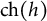 ch left parenthesis h right parenthesis