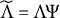 upper Lamda overtilde equals upper Lamda upper Psi