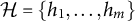script upper H equals StartSet h 1 comma midline horizontal ellipsis comma h Subscript m Baseline EndSet