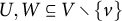 upper U comma upper W subset of or equal to upper V divided by StartSet v EndSet