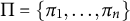 upper Pi equals StartSet pi 1 comma midline horizontal ellipsis comma pi Subscript n Baseline EndSet