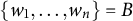 StartSet w 1 comma midline horizontal ellipsis comma w Subscript n Baseline EndSet equals upper B