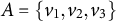 upper A equals StartSet v 1 comma v 2 comma v 3 EndSet