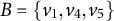upper B equals StartSet v 1 comma v 4 comma v 5 EndSet