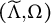 left parenthesis upper Lamda overtilde comma upper Omega right parenthesis