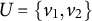 upper U equals StartSet v 1 comma v 2 EndSet