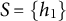 upper S equals StartSet h 1 EndSet