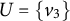 upper U equals StartSet v 3 EndSet