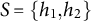 upper S equals StartSet h 1 comma h 2 EndSet
