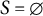 upper S equals backslash emptyset