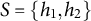 upper S equals StartSet h 1 comma h 2 EndSet