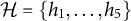 script upper H equals StartSet h 1 comma midline horizontal ellipsis comma h 5 EndSet