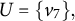 upper U equals StartSet v 7 EndSet comma