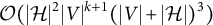 script upper O left parenthesis StartAbsoluteValue script upper H EndAbsoluteValue squared StartAbsoluteValue upper V EndAbsoluteValue Superscript k plus 1 Baseline left parenthesis StartAbsoluteValue upper V EndAbsoluteValue plus StartAbsoluteValue script upper H EndAbsoluteValue right parenthesis cubed right parenthesis