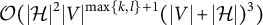script upper O left parenthesis StartAbsoluteValue script upper H EndAbsoluteValue squared StartAbsoluteValue upper V EndAbsoluteValue Superscript max Underscript k Endscripts comma l right brace plus 1 Baseline left parenthesis StartAbsoluteValue upper V EndAbsoluteValue plus StartAbsoluteValue script upper H EndAbsoluteValue right parenthesis cubed right parenthesis