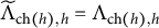 upper Lamda Subscript ch left parenthesis h right parenthesis comma h Baseline overtilde equals upper Lamda Subscript ch left parenthesis h right parenthesis comma h