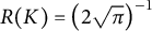 upper R left parenthesis upper K right parenthesis equals left parenthesis 2 StartRoot pi EndRoot right parenthesis Superscript negative 1
