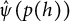 ModifyingAbove psi With caret left parenthesis p left parenthesis h right parenthesis right parenthesis
