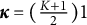 kappa equals left parenthesis StartFraction upper K plus 1 Over 2 EndFraction right parenthesis 1